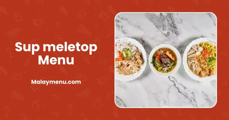 Sup Meletop Menu dan Senarai Harga di Malaysia (Dikemaskini 2024)